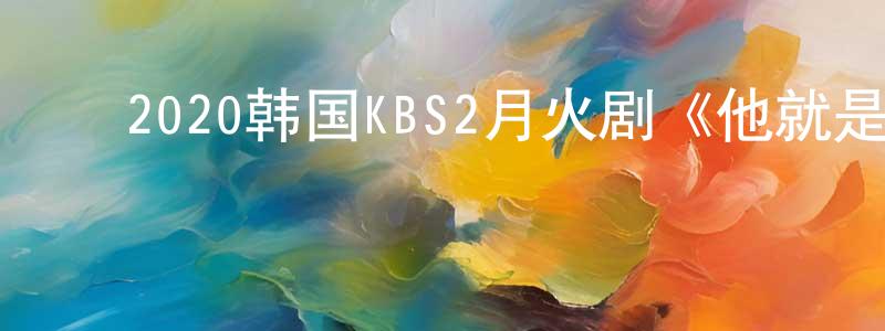 ﻿陈景铭发布﻿2020韩国KBS2月火剧《他就是那家伙》全16集[韩语中字]迅雷下载_电影天堂